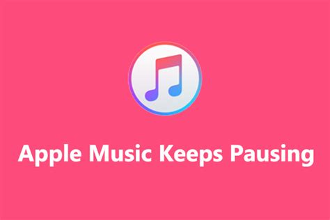 Why Does My Apple Music Keep Pausing: Exploring the Possibilities